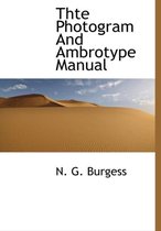 Thte Photogram and Ambrotype Manual