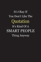 It's Okay If You Don't Like The Quotation It's Kind Of A Smart People Thing Anyway