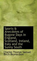 Sports a Anecdotes of Bygone Days in England, Scotland, Ireland, Italy and the Sunny South