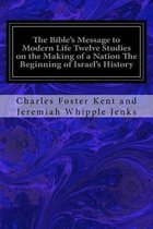 The Bible's Message to Modern Life Twelve Studies on the Making of a Nation The Beginning of Israel's History