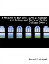 A Memoir of the REV. James Lonsdale Late Fellow and Tutor of Balliol College Oxford