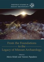Sheffield Studies in Aegean Archaeology 12 - From the Foundations to the Legacy of Minoan Archaeology