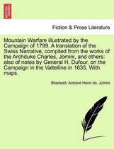 Mountain Warfare Illustrated by the Campaign of 1799. a Translation of the Swiss Narrative, Compiled from the Works of the Archduke Charles, Jomini, and Others