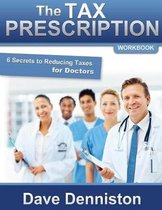 The Tax Prescription Workbook- 6 Secrets to Reducing Taxes for Doctors