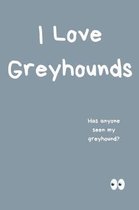 I Love Greyhounds Notebook Has Anyone Seen My Greyhound?