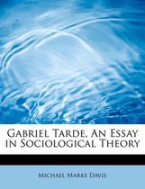 Gabriel Tarde, an Essay in Sociological Theory