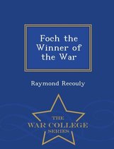 Foch the Winner of the War - War College Series