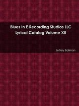Blues in E Recording Studios Llc Lyrical Catalog Volume XII