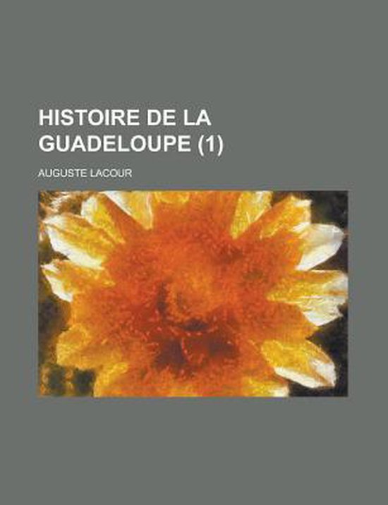 Histoire de La Guadeloupe (1), Auguste Lacour 9781235047770 Boeken