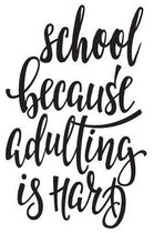 School Because Adulting Is Hard
