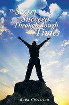 The Secret to Succeed Through Tough Times