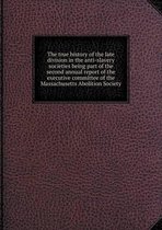 The true history of the late division in the anti-slavery societies being part of the second annual report of the executive committee of the Massachusetts Abolition Society