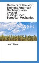 Memoirs of the Most Eminent American Mechanics Also Lives of Distinguished European Mechanics