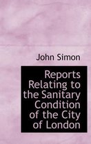 Reports Relating to the Sanitary Condition of the City of London