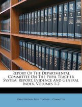 Report of the Departmental Committee on the Pupil Teacher System