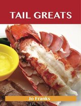 Tail Greats: Delicious Tail Recipes, The Top 98 Tail Recipes