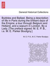 Bubbles and Ballast. Being a Description of Life in Paris During the Brilliant Days of the Empire; A Tour Through Belgium and Holland, and a Sojourn in London. by a Lady. [The Pref