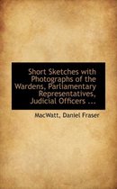 Short Sketches with Photographs of the Wardens, Parliamentary Representatives, Judicial Officers ...