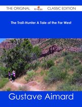 The Trail-Hunter A Tale of the Far West - The Original Classic Edition