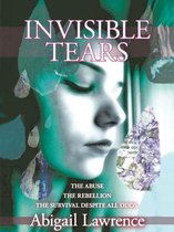 Invisible Tears: The Abuse The Rebellion The Survival Despite All Odds