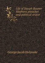 Life of Joseph Rayner Stephens preacher and political orator