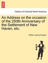An Address on the Occasion of the 250th Anniversary of the Settlement of New Haven, Etc.