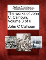 The Works of John C. Calhoun. Volume 3 of 6