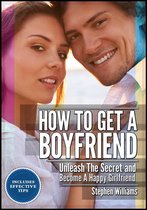 How To Get A Boyfriend: Unleash The Secret And Be A Happy Girlfriend
