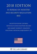 Encryption Export Controls - Revision of License Exception Enc and Mass Market Eligibility, Submission Procedures, Reporting Requirements, Etc. (Us Bureau of Industry and Security Regulation)