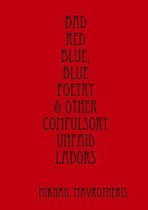 Bad Red Blue, Blue Poetry & Other Compulsory Unpaid Labors