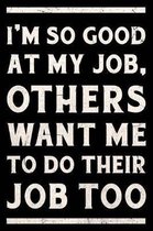 I'm So Good At My Job, Others Want Me To Do Their Job Too Journal White