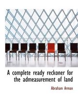 A Complete Ready Reckoner for the Admeasurement of Land