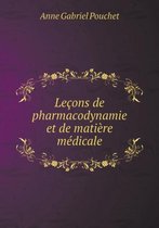 Lecons de pharmacodynamie et de matiere medicale