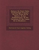 Histoire Du Droit Public Ecclesiastique Francois, Ou L'On Traite de Sa Nature, de Son Etablissement, de Ses Variations Et Des Causes de La Decadence..