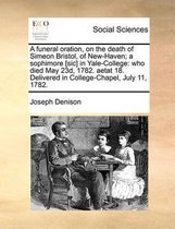 A funeral oration, on the death of Simeon Bristol, of New-Haven; a sophimore [sic] in Yale-College