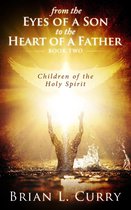 From the Eyes of a Son to the Heart of a Father - From the Eyes of a Son to the Heart of a Father: Children of the Holy Spirit