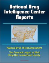 National Drug Intelligence Center Reports: National Drug Threat Assessment and The Economic Impact of Illicit Drug Use on American Society
