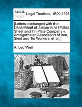 [letters Exchanged with the Department of Justice in Re Phillips Sheet and Tin Plate Company V. Amalgamated Association of Iron, Steel and Tin Workers, Et Al.]