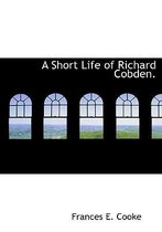 A Short Life of Richard Cobden.
