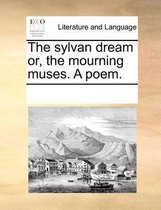 The Sylvan Dream Or, the Mourning Muses. a Poem.
