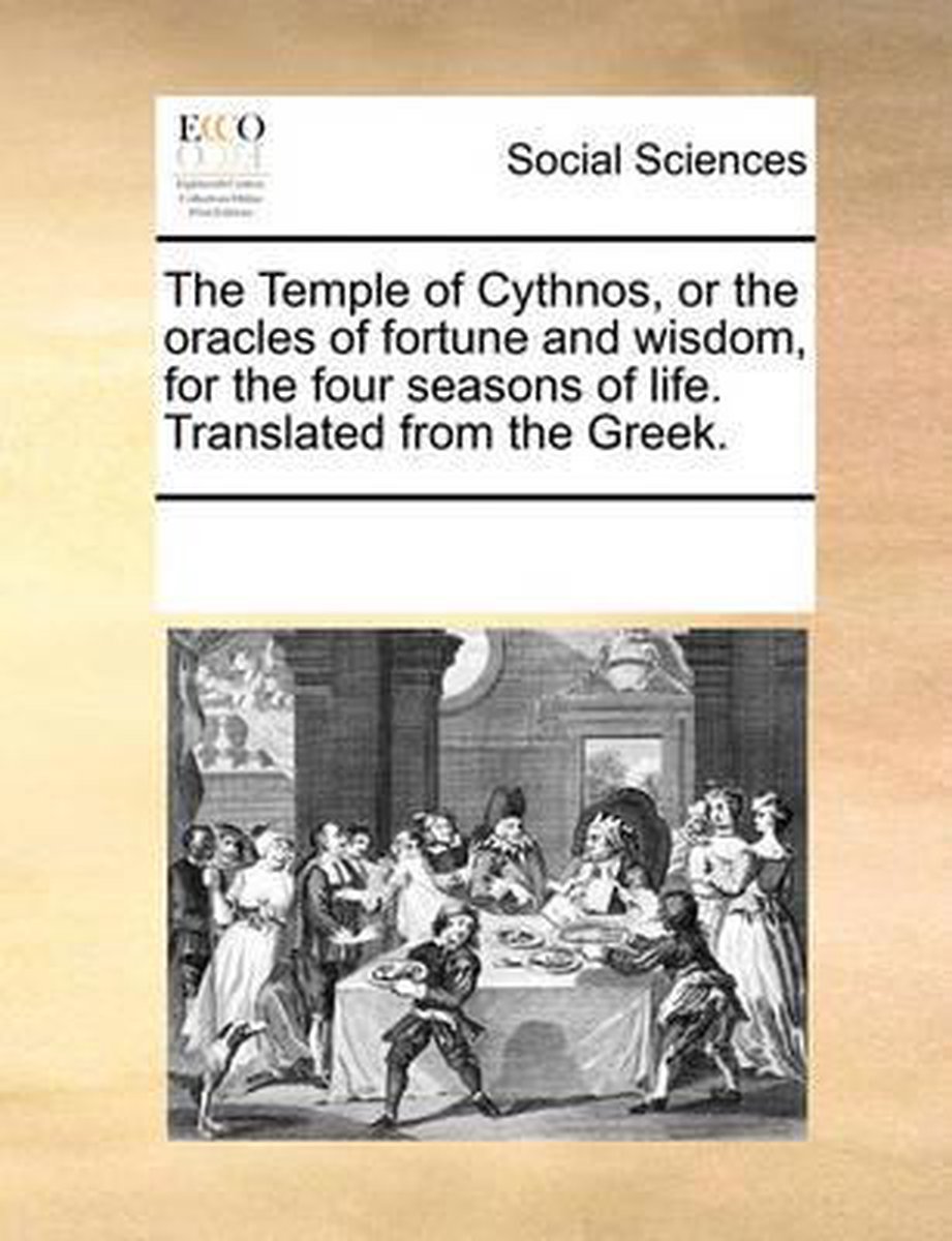 The Temple of Cythnos, or the oracles of fortune and wisdom, for the four seasons of life. Translated from the Greek. - Multiple Contributors