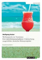 Werbesprache Im Tourismus. Eine Sprachwissenschaftliche Untersuchung Ausgewahlter Deutscher Reiseprospekte