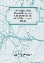 Geschichtliche Darstellung des Calvinismus im Verhaltniss zum Staat