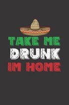 Take me Drunk Im Home