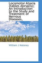 Locomotor Ataxia (Tables Dorsalis); An Introduction to the Study and Treatment of Nervous Diseases,