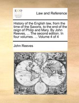 History of the English law, from the time of the Saxons, to the end of the reign of Philip and Mary. By John Reeves, ... The second edition. In four volumes. ... Volume 4 of 4