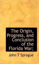 The Origin, Progress, and Conclusion of the Florida War;