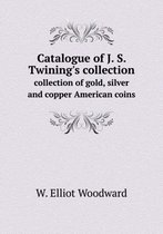 Catalogue of J. S. Twining's collection collection of gold, silver and copper American coins