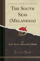 The South Seas (Melanesia) (Classic Reprint)