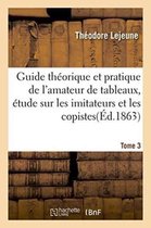 Guide Theorique Et Pratique de l'Amateur de Tableaux, Etude Sur Les Imitateurs & Les Copistes Tome 3